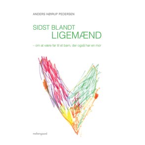 SIDST BLANDT LIGE MÆND - OM AT VÆRE FAR TIL ET BARN, DER OGSÅ HAR EN MOR