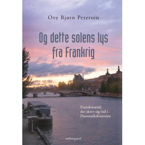 OG DETTE SOLENS LYS FRA FRANKRIG - FRANSKMÆND DER SKREV SIG IND I DANMARKSHISTORIEN E-bog