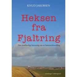 HEKSEN FRA FJALTRING - DEN SANDF&AElig;RDIGE BERETNING OM EN B&Oslash;RNEMISHANDLING