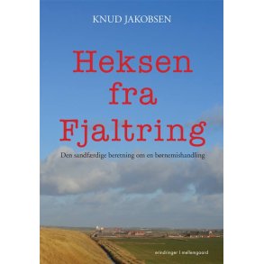 HEKSEN FRA FJALTRING - DEN SANDFÆRDIGE BERETNING OM EN BØRNEMISHANDLING