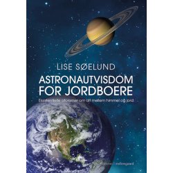 ASTRONAUTVISDOM FOR JORDBOERE - Eksistentielle aforismer om alt mellem himmel og jord