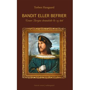 BANDIT ELLER BEFRIER - Cesare Borgias dramatiske liv og d�d