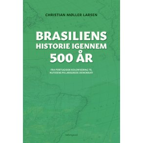 BRASILIENS HISTORIE IGENNEM 500 �R - Fra portugisisk kolonisering til nutidens polariserede demokrati