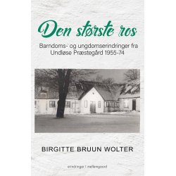 DEN STRSTE ROS - Barndoms- og ungdomserindringer fra Undlse Prstegrd 1955-74