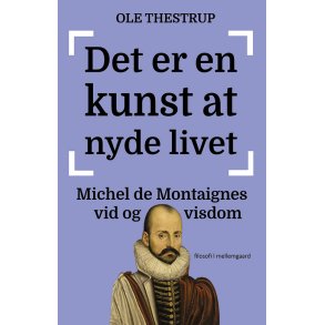 DET ER EN KUNST AT NYDE LIVET - Michel de Montaignes vid og visdom