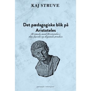 DET PDAGOGISKE BLIK P ARISTOTELES - At tnke med Aristoteles i den fysiske og digitale praksis
