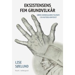 EKSISTENSENS FEM GRUNDVILKR - Sren Kierkegaards filosofi i en nutidig kontekst