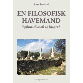 EN FILOSOFISK HAVEMAND - Epikurs filosofi og biografi
