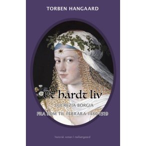 ET HRDT LIV -  Lucrezia Borgia fra Rom til Ferrara 1480-1519