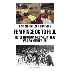FEM RINGE OG TO HJUL - Historien om danske cykelryttere ved de olympiske lege fra Willy Falck til Lasse Norman