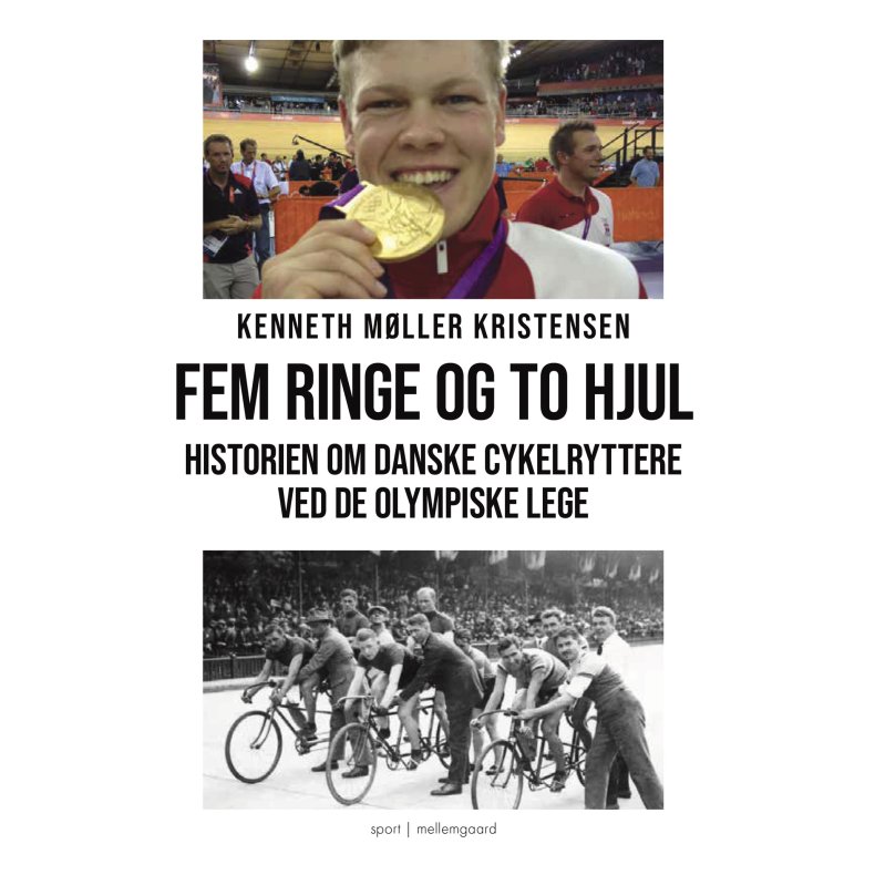 FEM RINGE OG TO HJUL - Historien om danske cykelryttere ved de olympiske lege fra Willy Falck til Lasse Norman