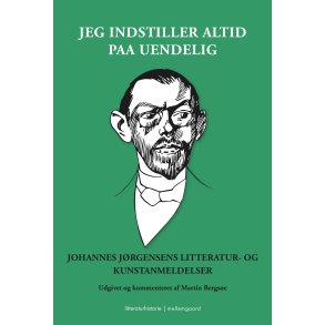 JEG INDSTILLER ALTID PAA UENDELIG - Johannes Jrgensens litteratur- og kunstanmeldelser