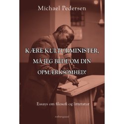 KRE KULTURMINISTER, M JEG BEDE OM DIN OPMRKSOMHED? Essays om filosofi og litteratur