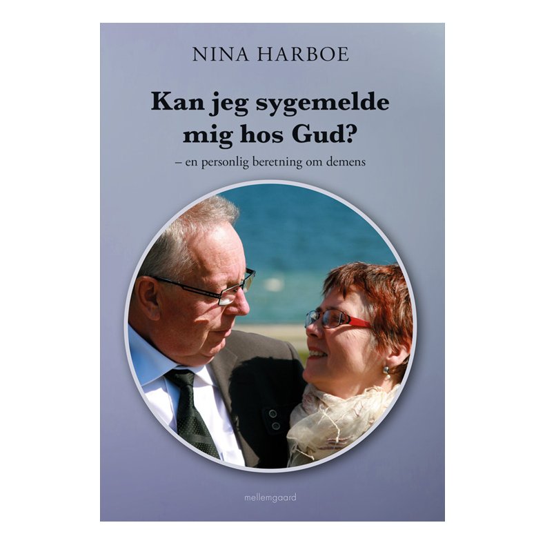 KAN JEG SYGEMELDE MIG HOS GUD? EN PERSONLIG BERETNING OM DEMENS