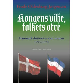 KONGENS VILJE, FOLKETS OFRE - Danmarkshistorien som roman 1795-1870