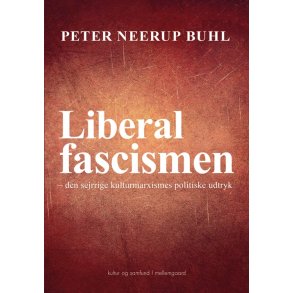 LIBERALFASCISMEN - DEN SEJRRIGE KULTURMARXISMES POLITISKE UDTRYK