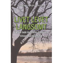 LIVET LEVET LANGSOMT - Lr at lade livet leve dig fra en tilstand af total tillid