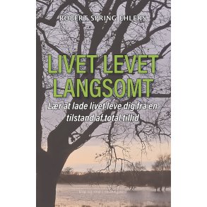 LIVET LEVET LANGSOMT - Lr at lade livet leve dig fra en tilstand af total tillid