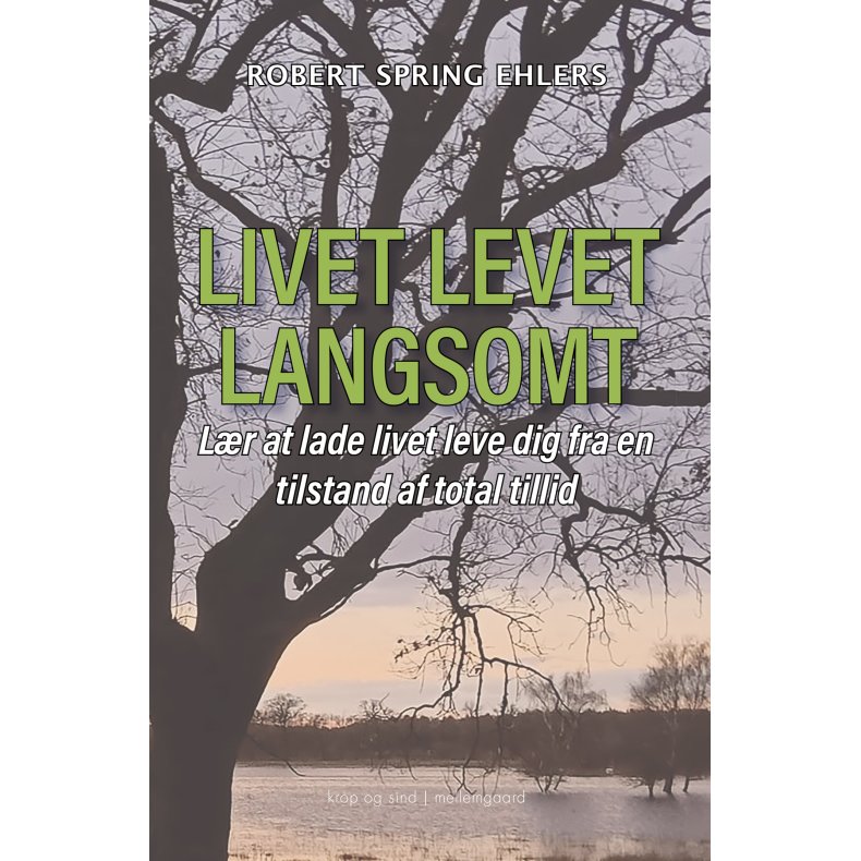 LIVET LEVET LANGSOMT - Lær at lade livet leve dig fra en tilstand af total tillid