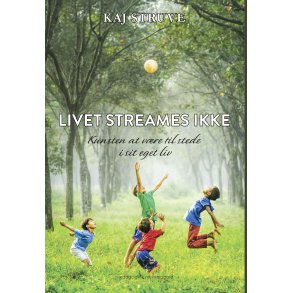 LIVET STREAMES IKKE - Kunsten at vre til stede i sit eget liv