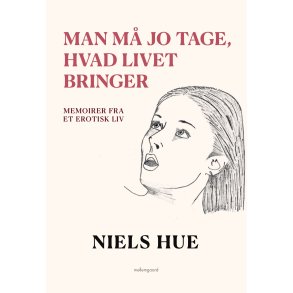 MAN M� JO TAGE, HVAD LIVET BRINGER - Meoirer fra et erotisk liv