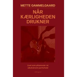 N�R K�RLIGHEDEN DRUKNER - Livet som p�r�rende i et alkoholramt parforhold