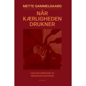 N�R K�RLIGHEDEN DRUKNER - Livet som p�r�rende i et alkoholramt parforhold