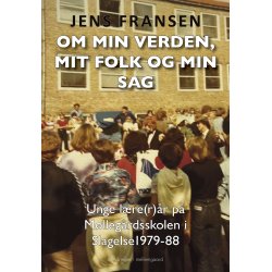OM MIN VERDEN, MIT FOLK OG MIN SAG - Unge lre(r)r p Mllegrdsskolen i Slagelse 1979-88