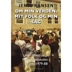 OM MIN VERDEN, MIT FOLK OG MIN SAG - Unge lre(r)r p Mllegrdsskolen i Slagelse 1979-88