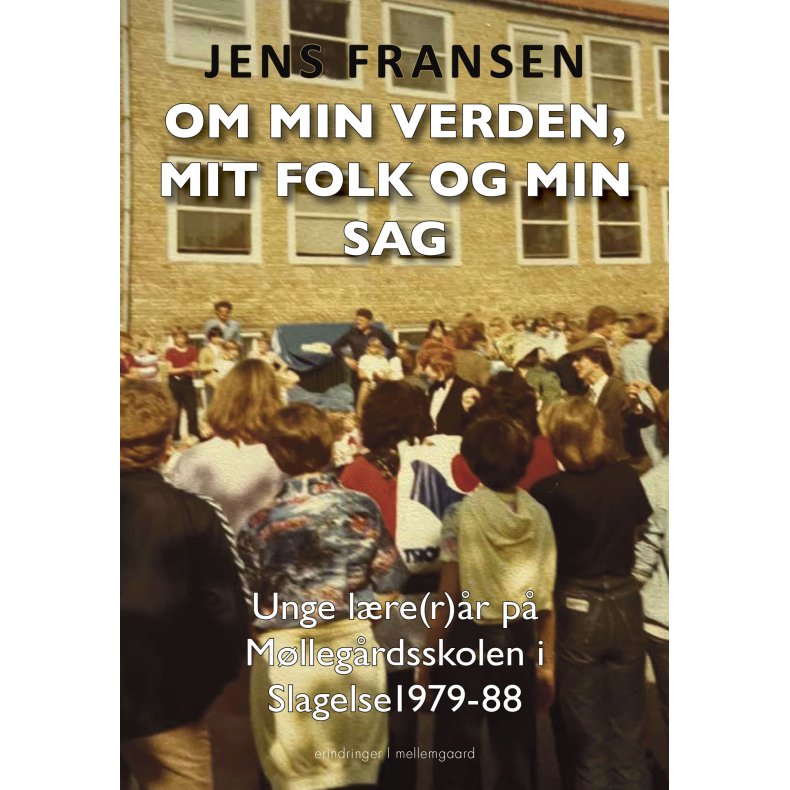 OM MIN VERDEN, MIT FOLK OG MIN SAG - Unge lre(r)r p Mllegrdsskolen i Slagelse 1979-88