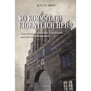 WO KOMMST DU EIGENTLICH HER? - Eine deutsch-dnische Geschichte aus der Nachkriegszeit