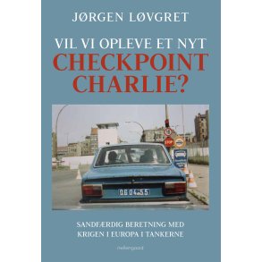 VIL VI OPLEVE ET NYT CHECKPOINT CHARLIE? Sandfrdig beretning med krigen i Europa i tankerne
