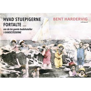 HVAD STUEPIGERNE FORTALTE ... om de tre gamle badehoteller i Kandestederne